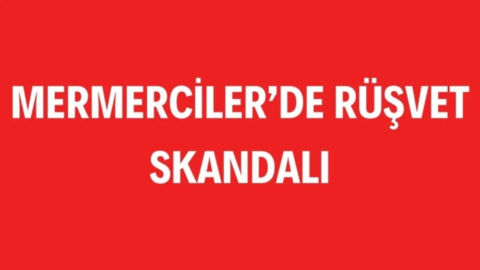 MERMERCİLER'DE RÜŞVET SKANDALI!