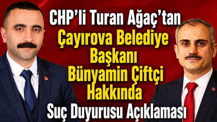 CHP’li Turan Ağaç’tan Çayırova Belediye Başkanı Bünyamin Çiftçi Hakkında Suç Duyurusu Açıklaması
